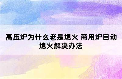 高压炉为什么老是熄火 商用炉自动熄火解决办法